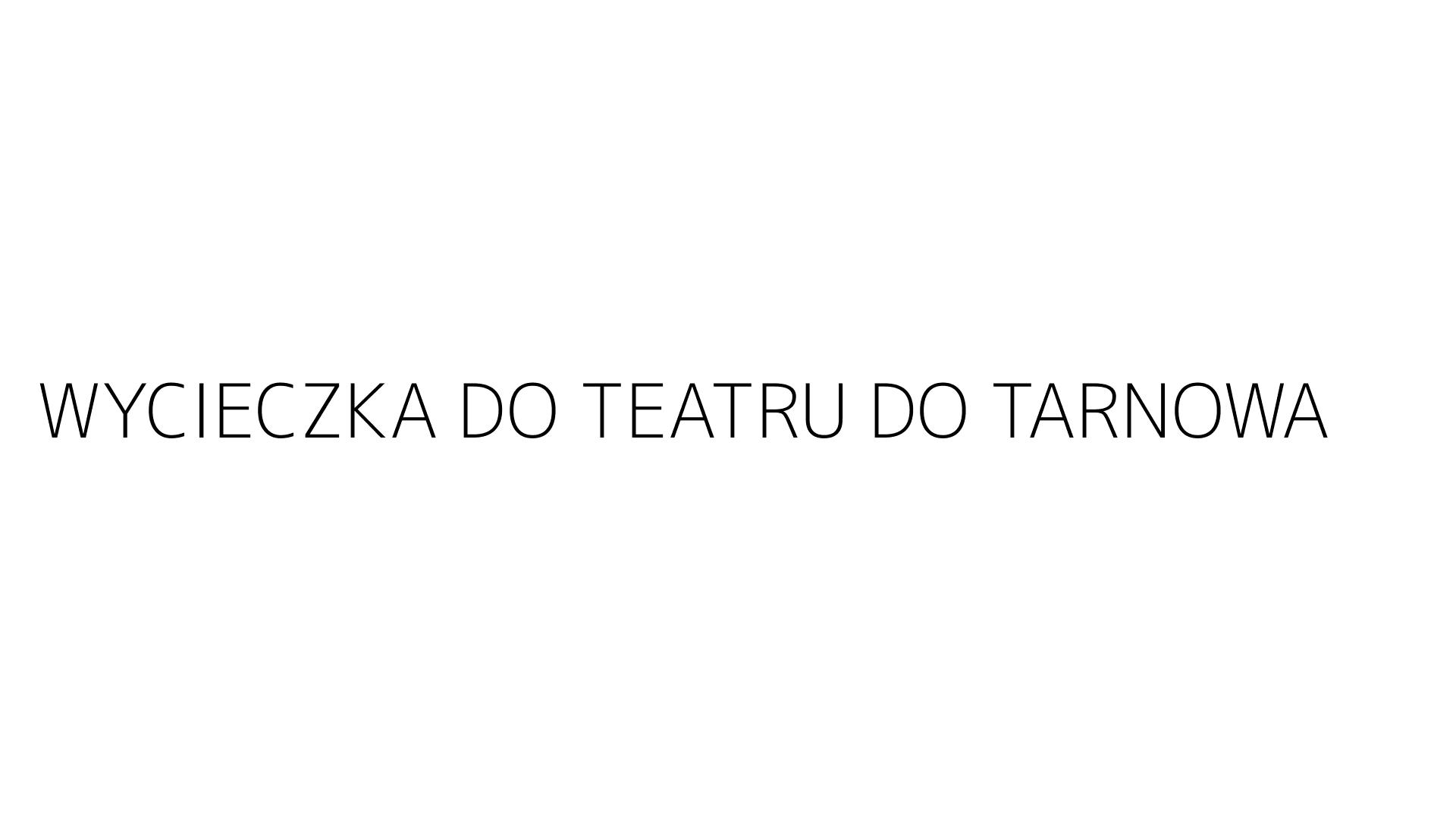 WYCIECZKA DO TEATRU DO TARNOWA
